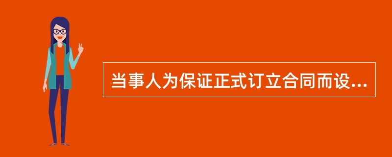 当事人为保证正式订立合同而设立的定金，称之为（）。