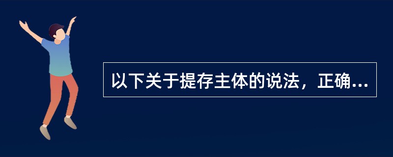 以下关于提存主体的说法，正确的是（）。