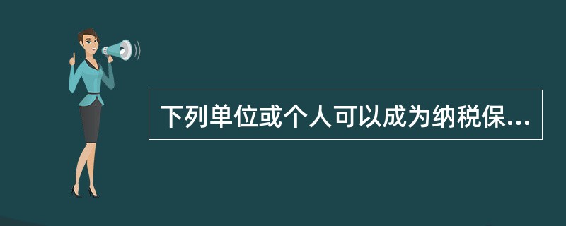 下列单位或个人可以成为纳税保证人的有（）