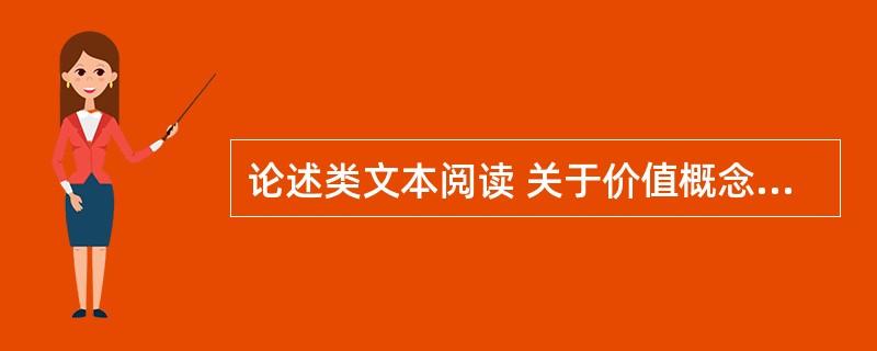 论述类文本阅读 关于价值概念的理解 张曙光 近些年来,价值观问题受到社会各界的高