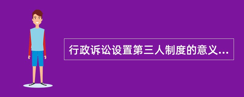 行政诉讼设置第三人制度的意义是（）。