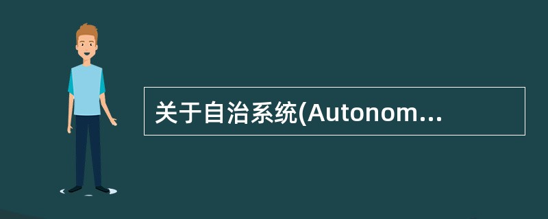 关于自治系统(Autonomous System,AS),以下说法错误的是(26