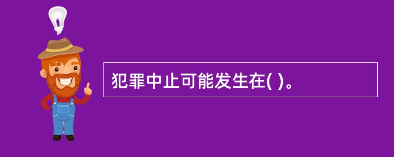 犯罪中止可能发生在( )。