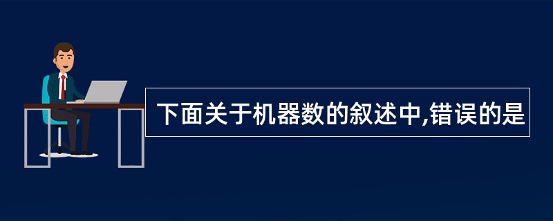 下面关于机器数的叙述中,错误的是