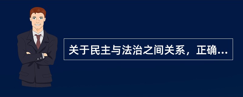 关于民主与法治之间关系，正确表述的是（）。