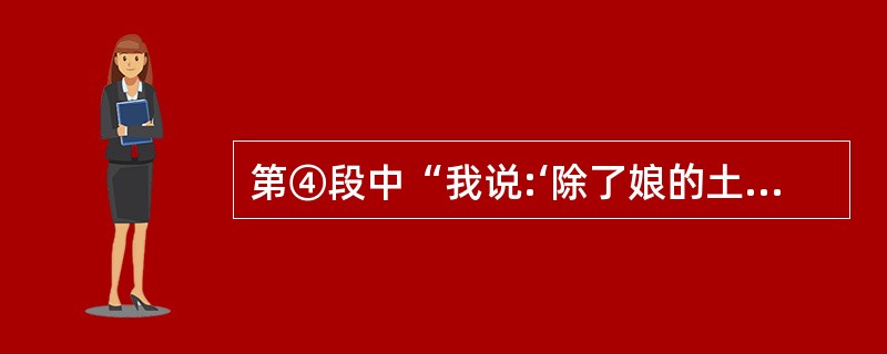 第④段中“我说:‘除了娘的土炕,我哪儿都不去。’”这句话运用哪种人物描写方法?它