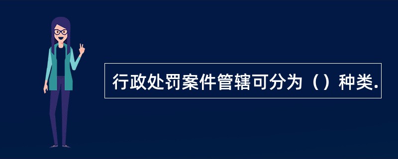 行政处罚案件管辖可分为（）种类.