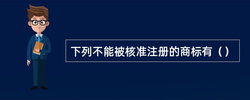 下列不能被核准注册的商标有（）