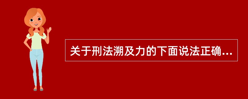 关于刑法溯及力的下面说法正确的是（）