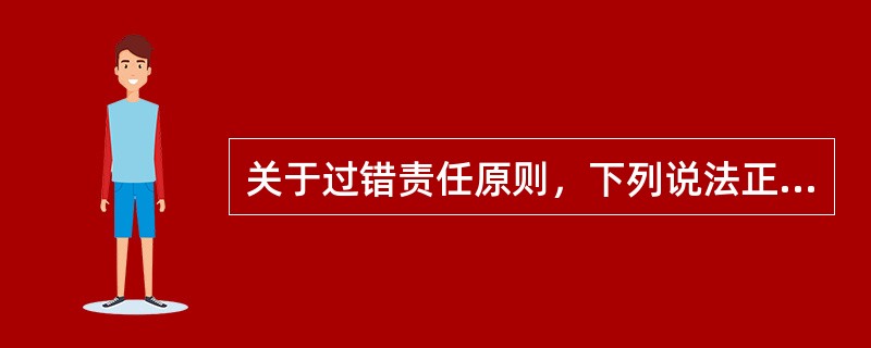 关于过错责任原则，下列说法正确的是（）？