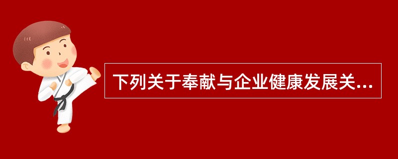 下列关于奉献与企业健康发展关系的论述中,正确的是( )。