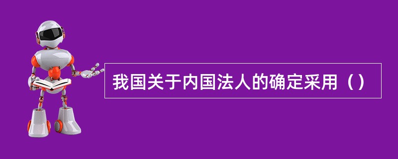 我国关于内国法人的确定采用（）