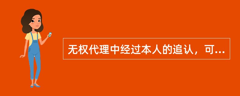 无权代理中经过本人的追认，可以发生有权代理的法律后果