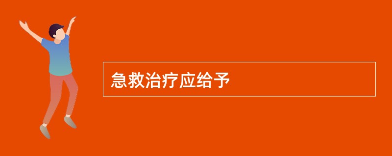 急救治疗应给予