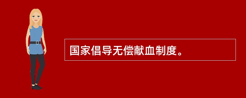 国家倡导无偿献血制度。