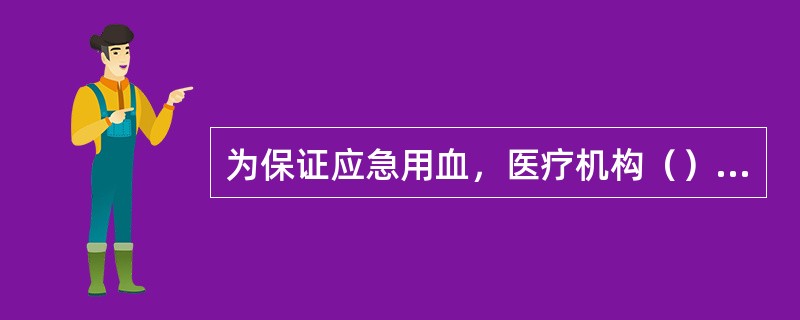 为保证应急用血，医疗机构（）临时采集血液，但应当依照献血法规定，确保采血用血安全