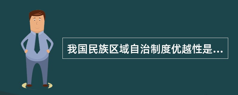 我国民族区域自治制度优越性是（）