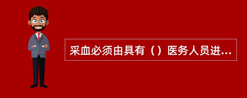 采血必须由具有（）医务人员进行。