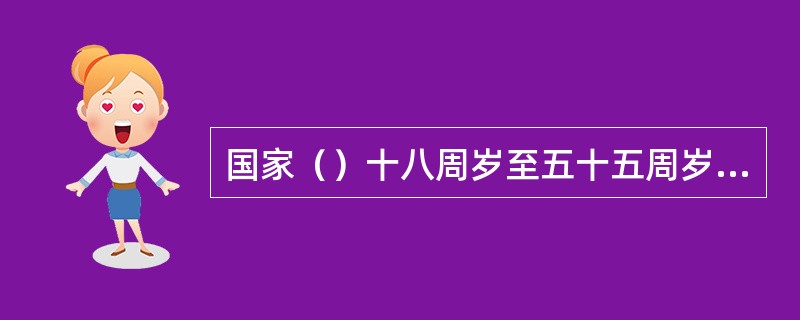 国家（）十八周岁至五十五周岁的健康公民自愿献血