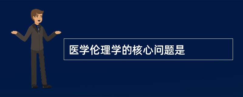 医学伦理学的核心问题是