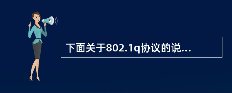 下面关于802.1q协议的说明中正确的是(59)。