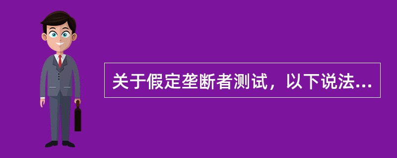 关于假定垄断者测试，以下说法正确的是（）