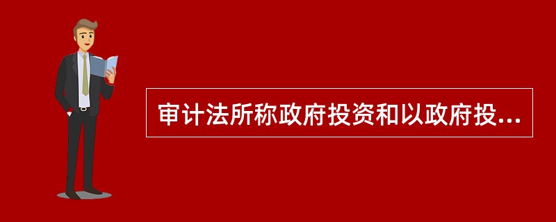 审计法所称政府投资和以政府投资为主的建设项目包括哪些项目？