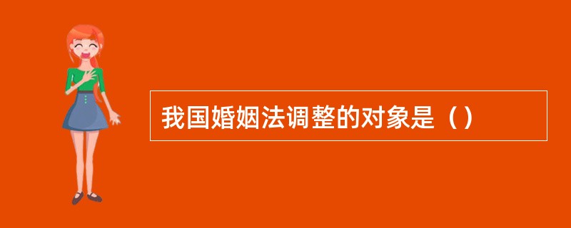 我国婚姻法调整的对象是（）