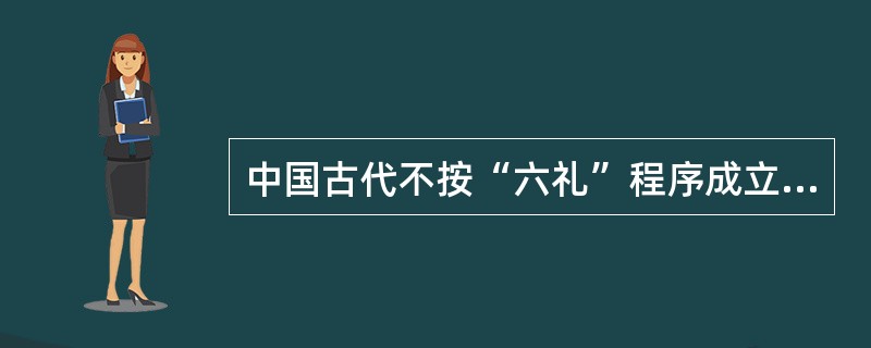 中国古代不按“六礼”程序成立的婚姻是（）