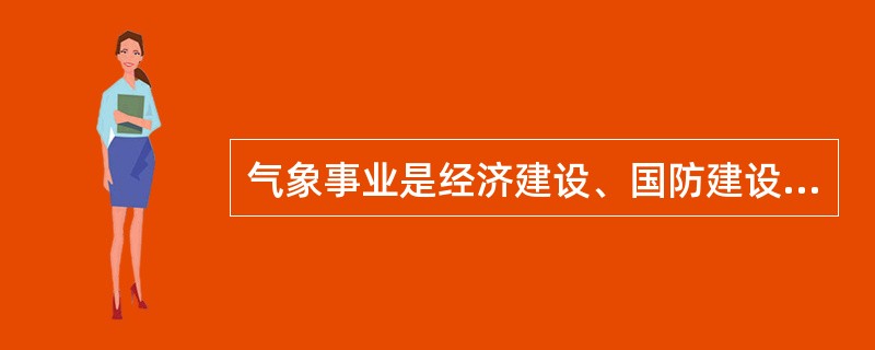 气象事业是经济建设、国防建设、社会发展和人民生活的基础性公益事业，气象工作应当把