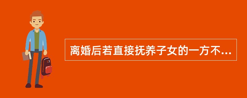 离婚后若直接抚养子女的一方不同意，则另一方便无权探望子女。