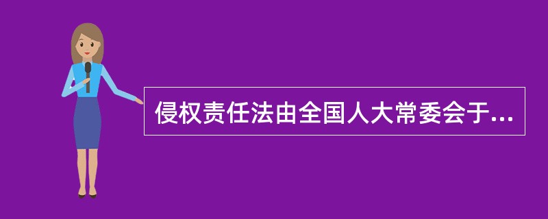 侵权责任法由全国人大常委会于（）通过，自（）日起施行。