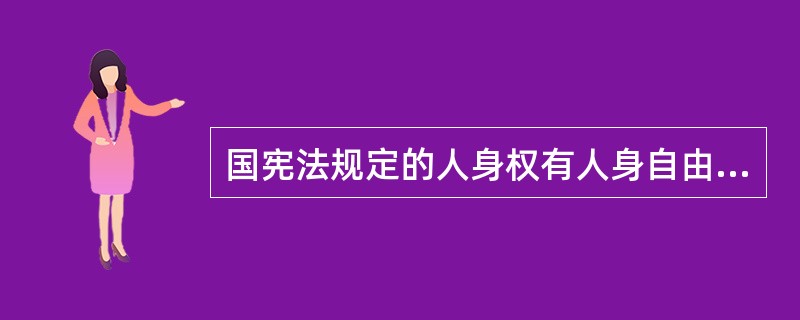 国宪法规定的人身权有人身自由不受侵犯。