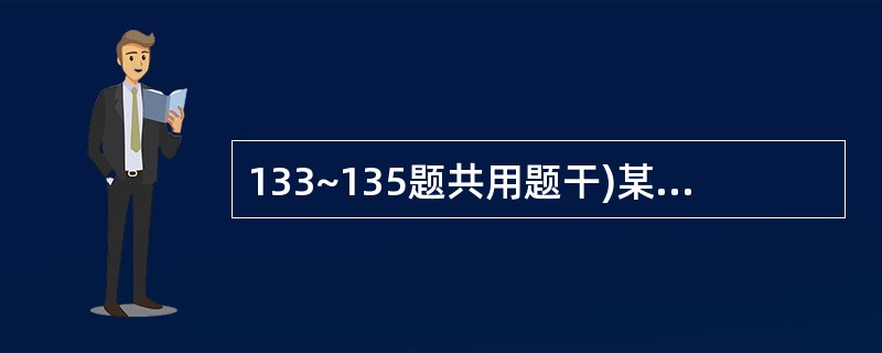 133~135题共用题干)某小学,学生午餐进食一种色泽鲜艳的熟肉后,部分学生感觉