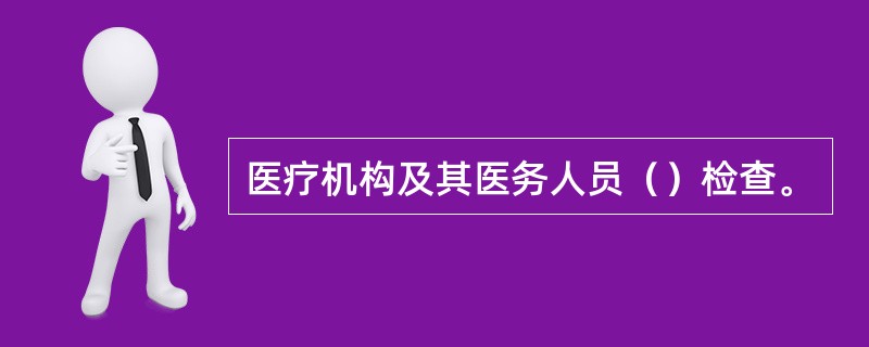 医疗机构及其医务人员（）检查。