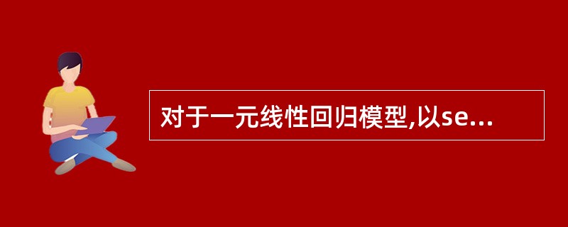 对于一元线性回归模型,以se表示估计标准误差,r表示样本相关系数,则有( )。