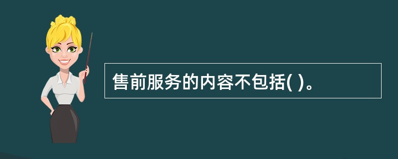 售前服务的内容不包括( )。