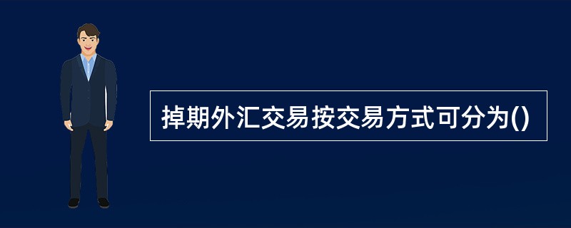 掉期外汇交易按交易方式可分为()