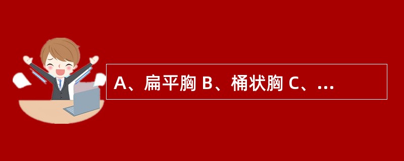 A、扁平胸 B、桶状胸 C、佝偻病胸 D、局部异常隆起 E、正常胸 见于大量胸腔