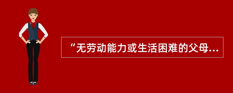 “无劳动能力或生活困难的父母，有要求子女给付赡养费的权利”该规定不属于（） -