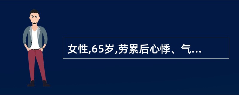 女性,65岁,劳累后心悸、气促伴反复咯血4年,近来加重,夜间不能平卧。查体:心率