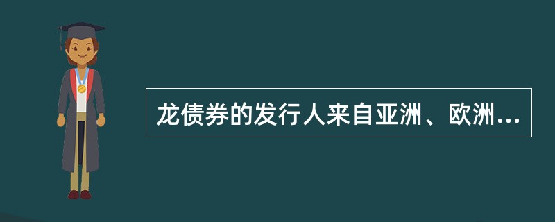 龙债券的发行人来自亚洲、欧洲、北美洲和南美洲,投资者则来自欧洲的主要国家,而且他