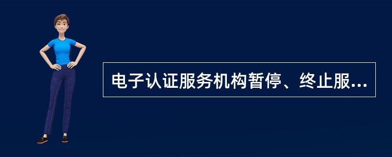 电子认证服务机构暂停、终止服务，需在（）前报告国务院信息产业部门。