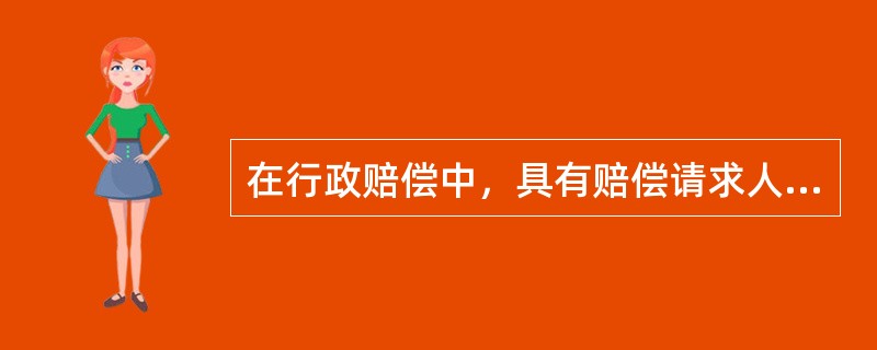 在行政赔偿中，具有赔偿请求人资格的有（）。