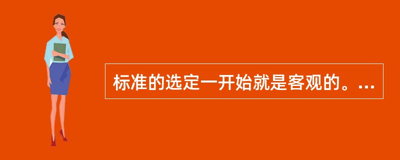 标准的选定一开始就是客观的。（）