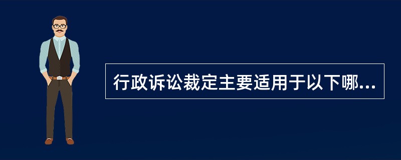 行政诉讼裁定主要适用于以下哪几种情形？（）