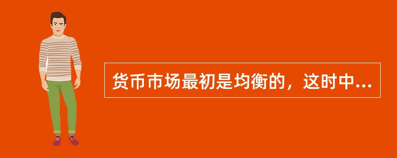 货币市场最初是均衡的，这时中央银行增加货币供给。请说明新的均衡利率实现的过程。