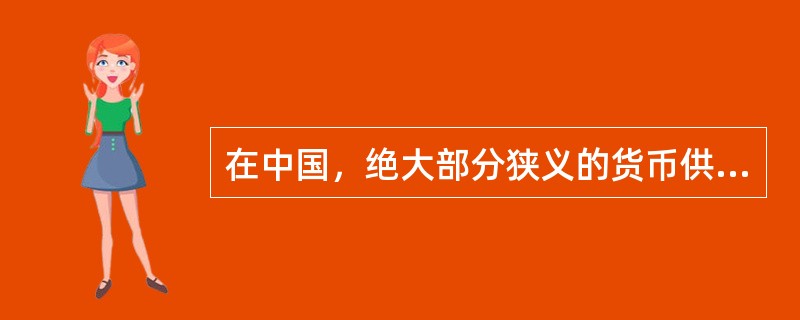 在中国，绝大部分狭义的货币供给是（）。