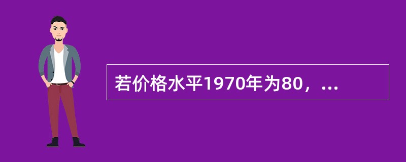 若价格水平1970年为80，1980年为100，则70年代的通货膨胀率为（）。