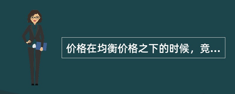 价格在均衡价格之下的时候，竞争就在消费者之间展开